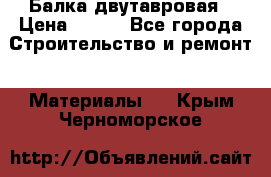 Балка двутавровая › Цена ­ 180 - Все города Строительство и ремонт » Материалы   . Крым,Черноморское